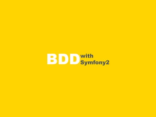 BDD
  with
  Symfony2
 