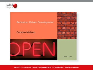 Behaviour Driven Development Carsten Nielsen 2011-11-23 