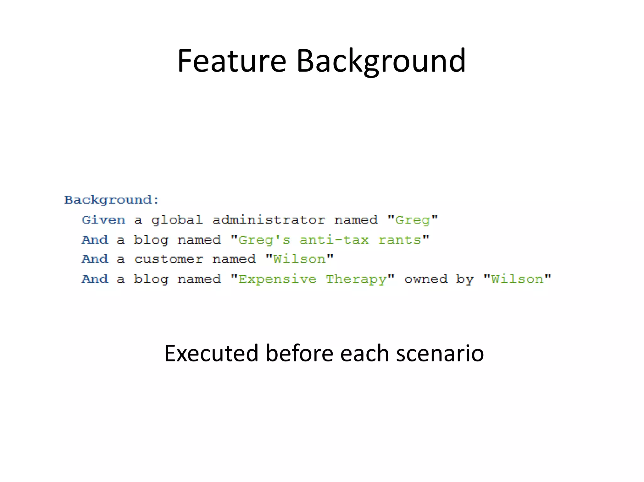 Feature Background
Executed before each scenario