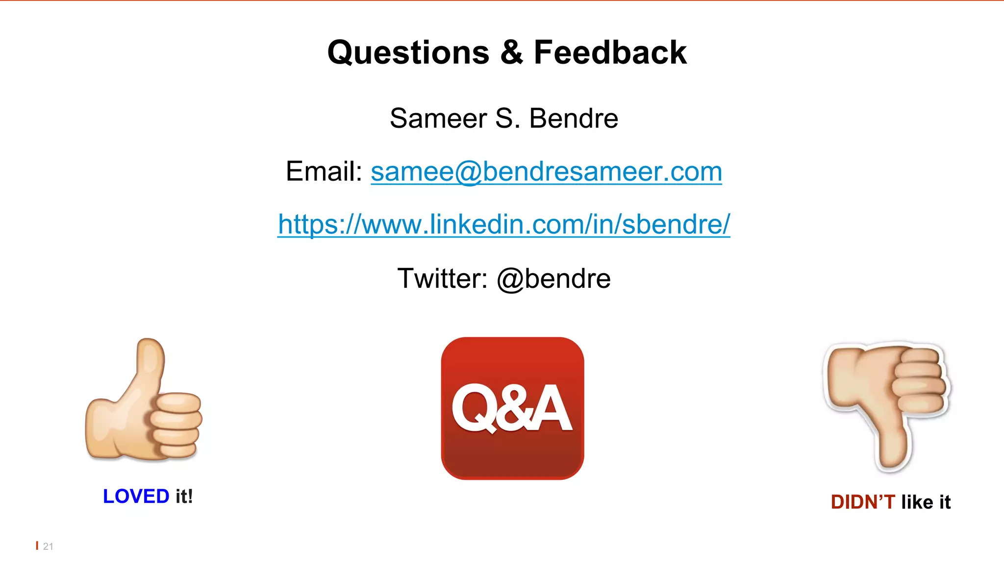 Questions & Feedback
Sameer S. Bendre
Email: samee@bendresameer.com
https://www.linkedin.com/in/sbendre/
Twitter: @bendre
21
LOVED it! DIDN’T like it
 