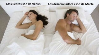 Los desarrolladores son de MarteLos clientes son de Venus
 
