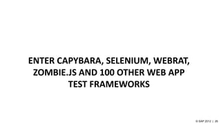ENTER CAPYBARA, SELENIUM, WEBRAT,
ZOMBIE.JS AND 100 OTHER WEB APP
TEST FRAMEWORKS
 
