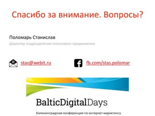 Спасибо за внимание. Вопросы?
Поломарь Станислав
Директор подразделения поискового продвижения
stas@webit.ru fb.com/stas.polomar
 