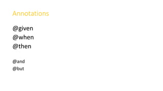 Annotations
@given
@when
@then
@and
@but
 