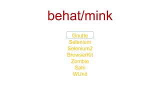 Goutte
Selenium
Selenium2
BrowserKit
Zombie
Sahi
WUnit
behat/mink
 