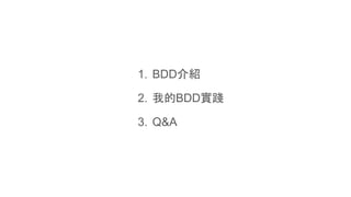 1. BDD介紹
2. 我的BDD實踐
3. Q&A
 