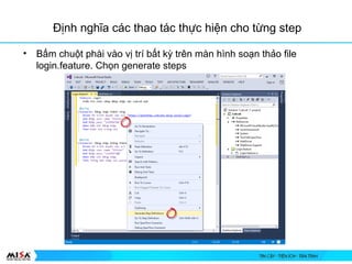 ??nh ngh?a cc thao tc th?c hi?n cho t?ng step
? B?m chu?t phi vo v? tr b?t k? trn mn hnh so?n th?o file
login.feature. Ch?n generate steps
 