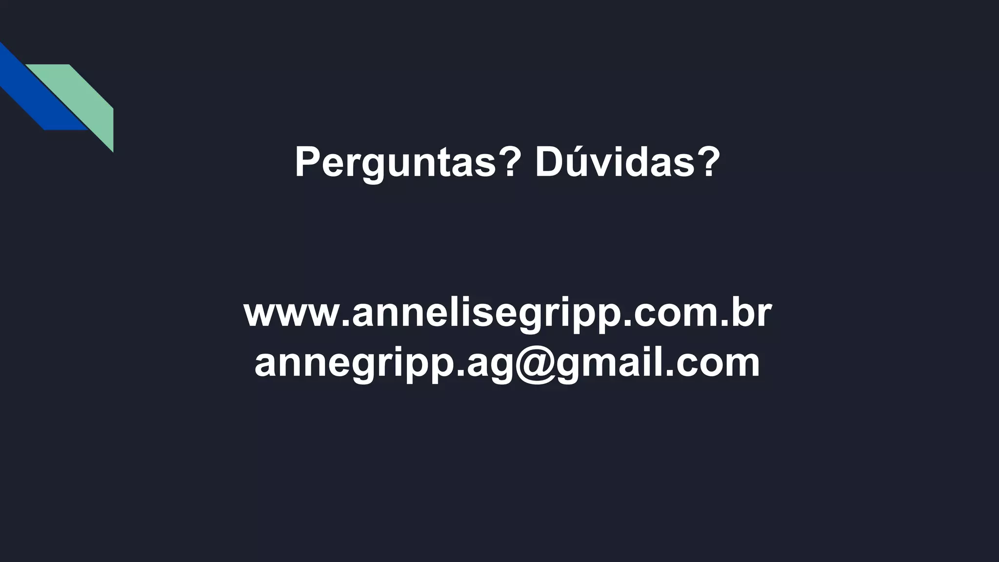 Perguntas? Dúvidas?
www.annelisegripp.com.br
annegripp.ag@gmail.com
 