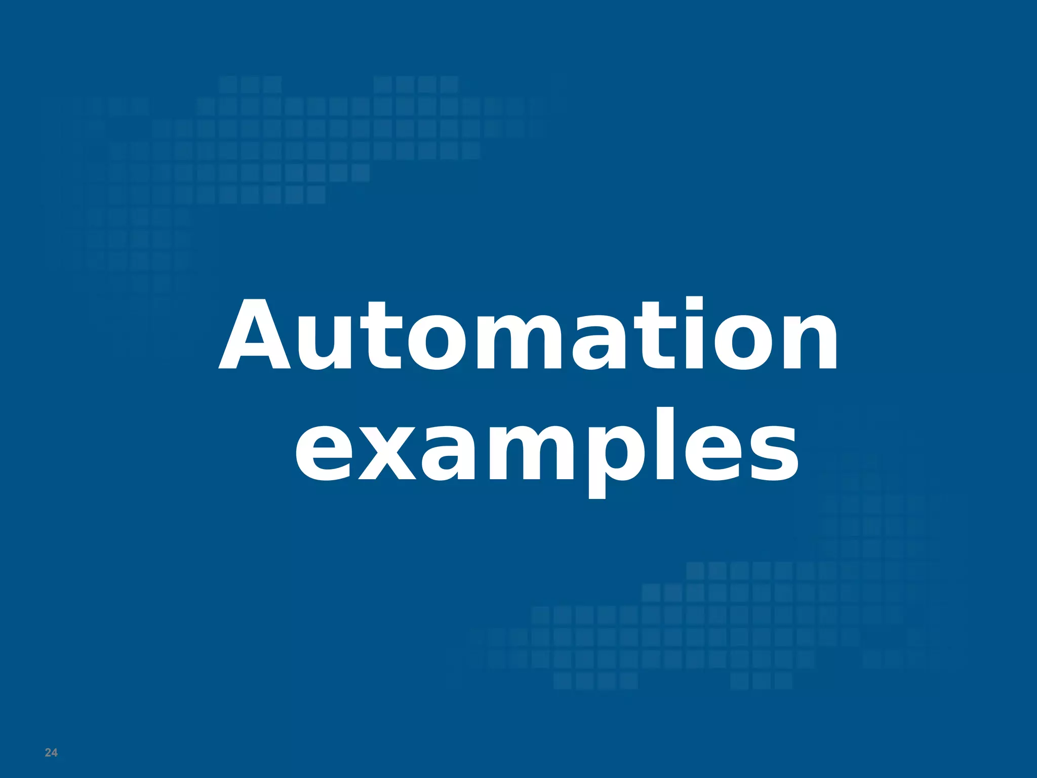 24
Automation
examples
 