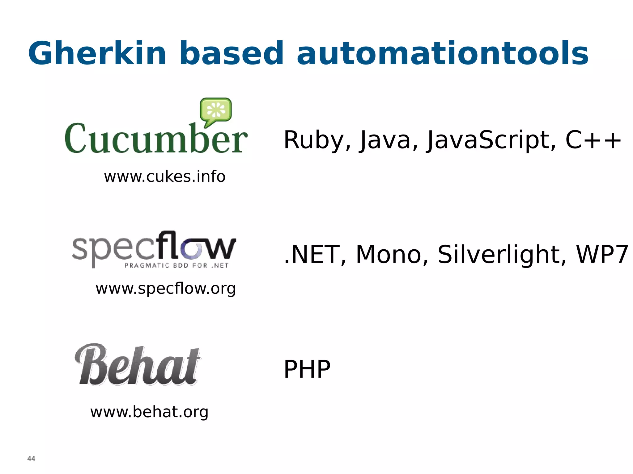 44
Gherkin based automationtools
www.cukes.info
www.behat.org
Ruby, Java, JavaScript, C++
www.specflow.org
.NET, Mono, Silverlight, WP7
PHP
 