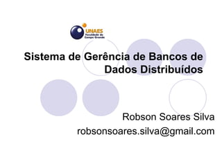 Sistema de Gerência de Bancos de Dados Distribuídos Robson Soares Silva [email_address] 