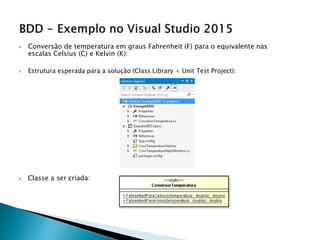  Classe a ser criada:
 Conversão de temperatura em graus Fahrenheit (F) para o equivalente nas
escalas Celsius (C) e Kelvin (K):
 Estrutura esperada para a solução (Class Library + Unit Test Project):
 