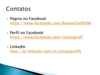  Página no Facebook
https://www.facebook.com/RenatoGroffeSW
 Perfil no Facebook
https://www.facebook.com/renatogroff
 LinkedIn
http://br.linkedin.com/in/renatogroffe
 