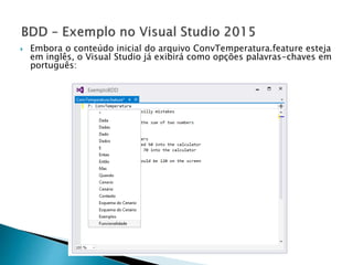  Embora o conteúdo inicial do arquivo ConvTemperatura.feature esteja
em inglês, o Visual Studio já exibirá como opções palavras-chaves em
português:
 