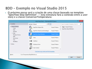  O próximo passo será a criação de uma classe baseada no template
“SpecFlow Step Definition” → esta estrutura fará a conexão entre a user
story e a classe ConversorTemperatura:
 