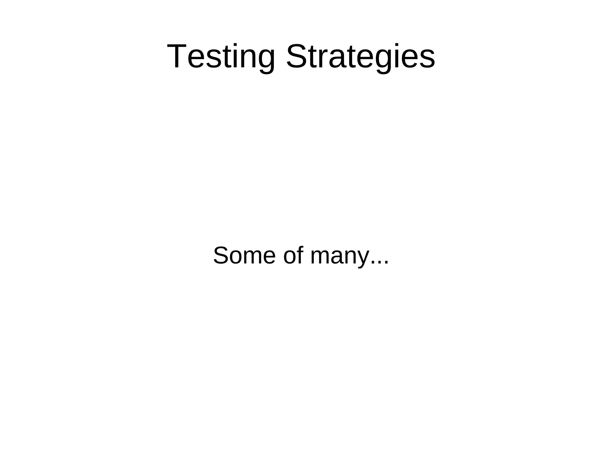 Testing Strategies




   Some of many...
 