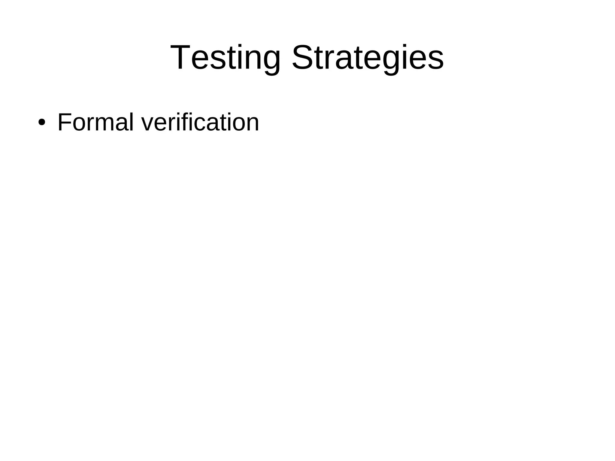 Testing Strategies
●   Formal verification
 