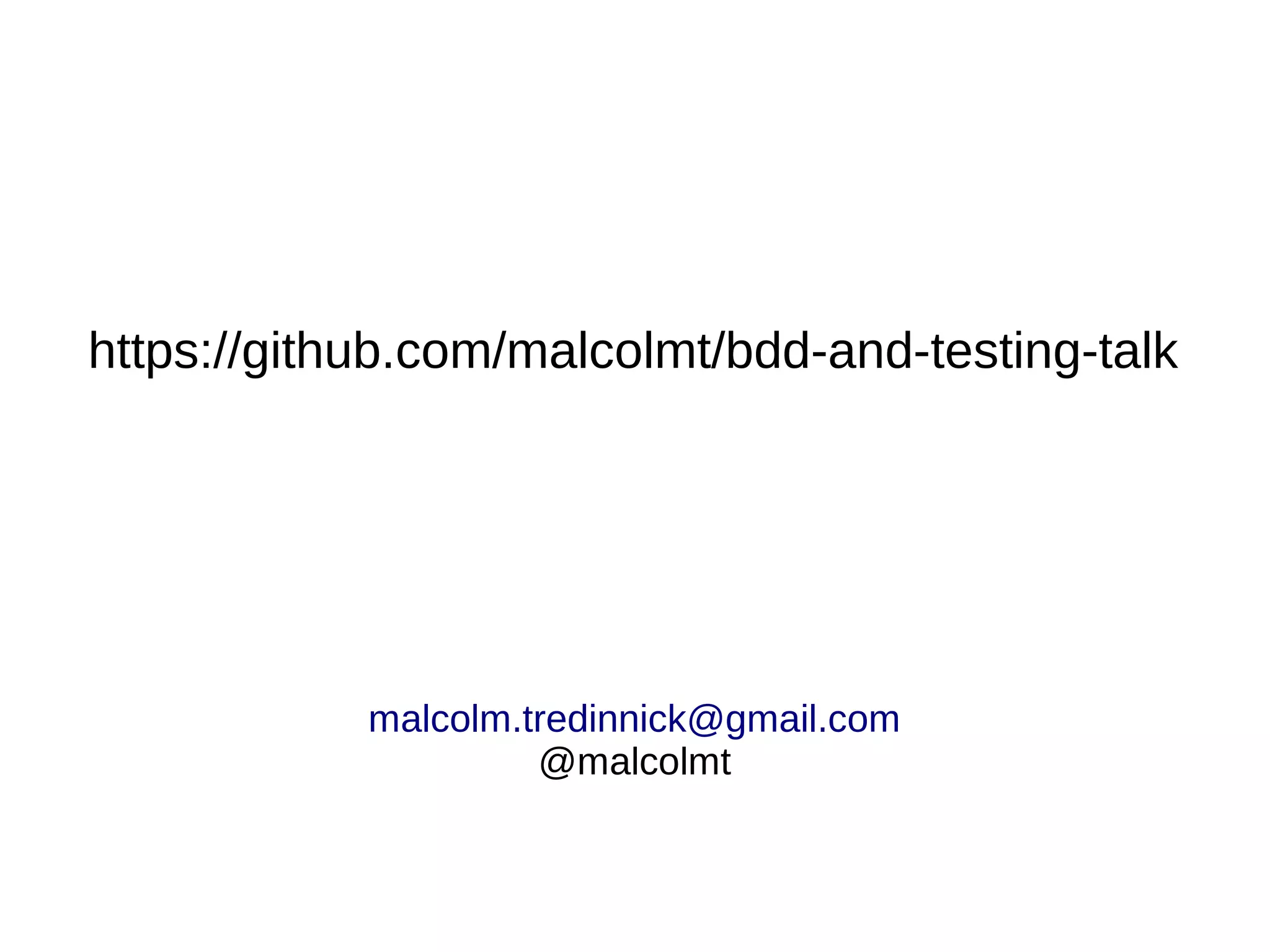 https://github.com/malcolmt/bdd-and-testing-talk




            malcolm.tredinnick@gmail.com
                     @malcolmt
 