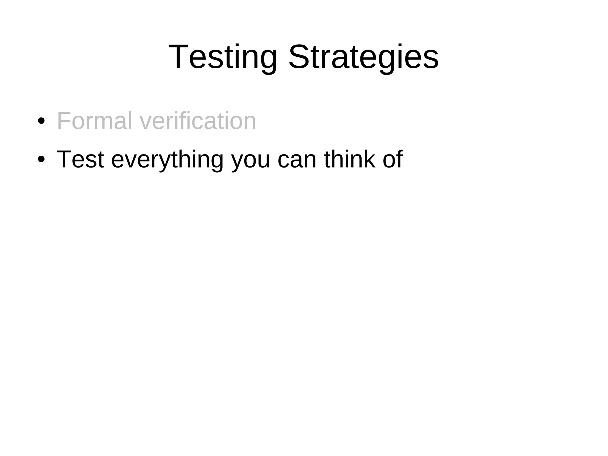 Testing Strategies
●   Formal verification
●   Test everything you can think of
 