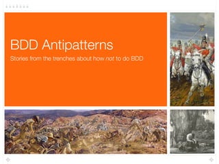Stories from the trenches about how not to do BDD
Twelve BDD Antipatterns
 