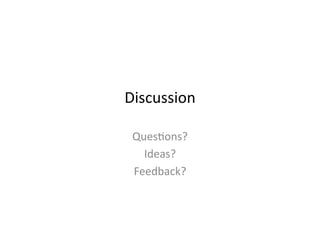 Discussion	
  

 QuesMons?	
  
   Ideas?	
  
 Feedback?	
  
 