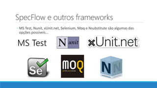 SpecFlow e outros frameworks
◦ MS Test, Nunit, xUnit.net, Selenium, Moq e Nsubstitute são algumas das
opções possíveis...
MS Test
 