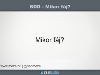 BDD - Mikor fáj?
www.meza.hu | @vsbmeza
Mikor fáj?
 
