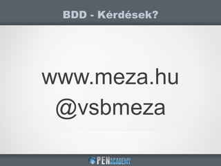BDD - Kérdések?
www.meza.hu
@vsbmeza
 