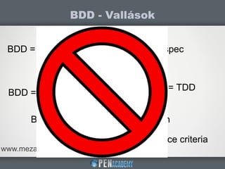 BDD - Vallások
www.meza.hu | @vsbmeza
BDD = rspec
BDD = Cucumber
BDD = JBehave
BDD = simulating user interaction
BDD = acceptance criteria
BDD = TDD
BDD = Behat
 