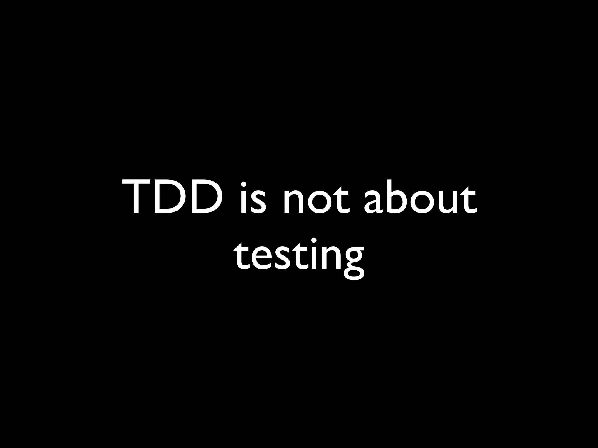 TDD is not about
    testing
 