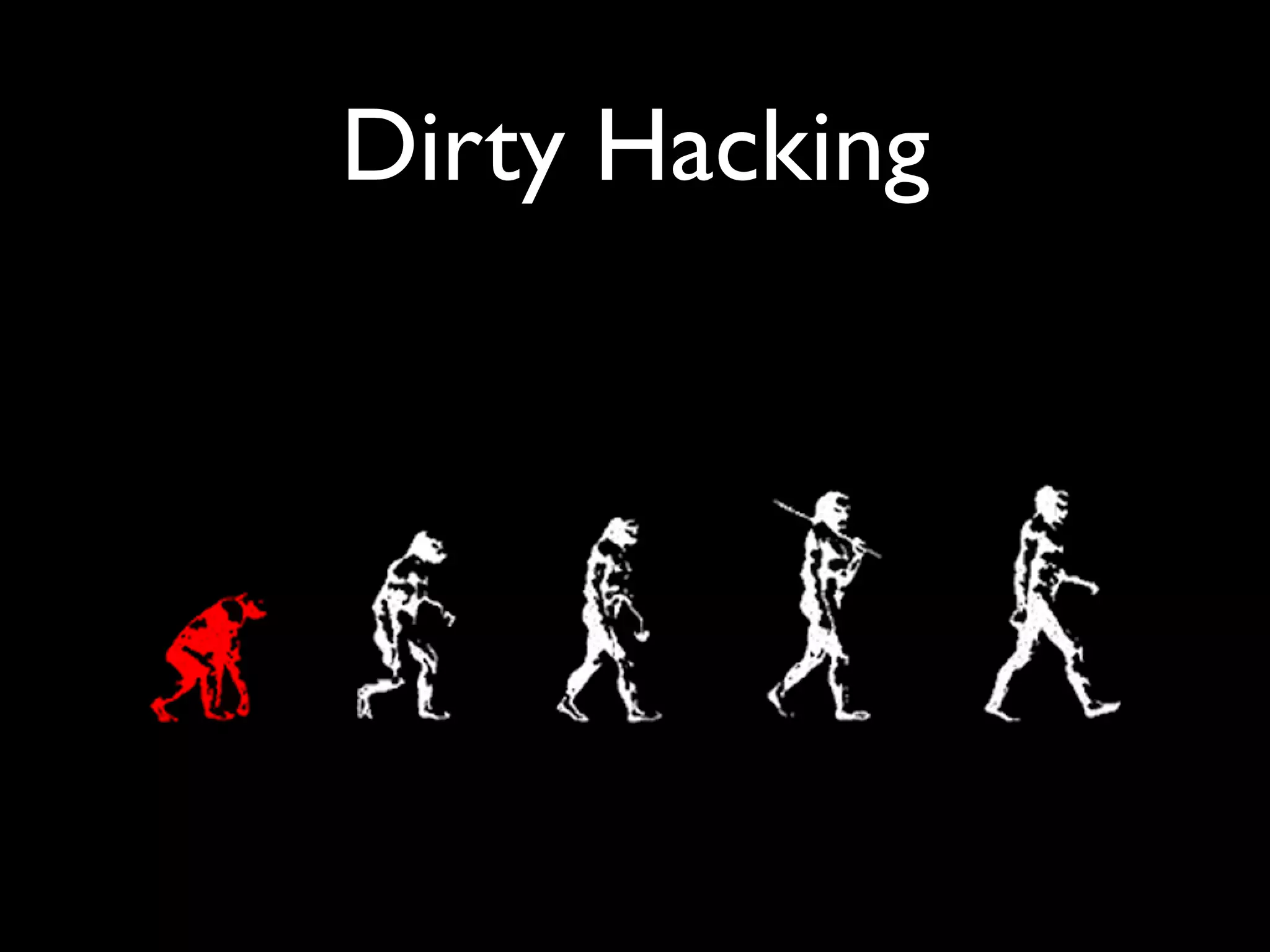 Dirty Hacking
 