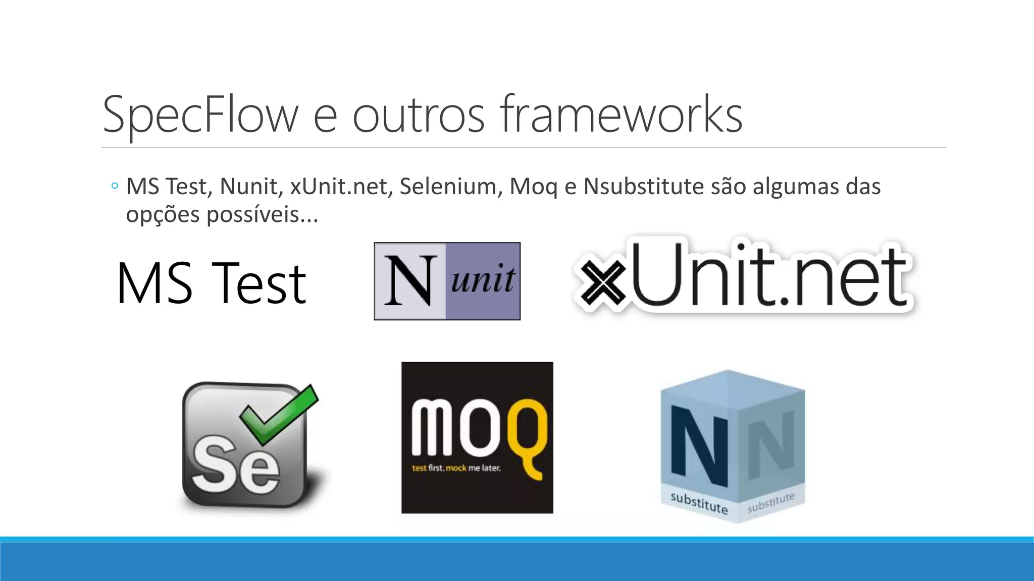 SpecFlow e outros frameworks
◦ MS Test, Nunit, xUnit.net, Selenium, Moq e Nsubstitute são algumas das
opções possíveis...
MS Test
 