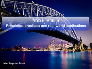 John	
  Ferguson	
  Smart
BDD In Action
Principles, practices and real-world applications
 