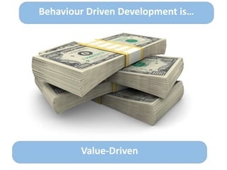 Behaviour	
  Driven	
  Development	
  is…
Value-­‐Driven
 