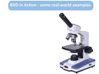 BDD	
  in	
  Ac>on	
  -­‐	
  some	
  real-­‐world	
  examples
 