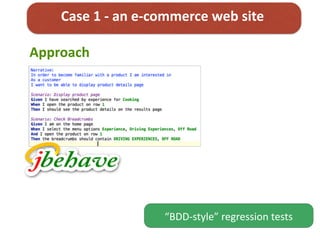 “BDD-­‐style”	
  regression	
  tests
Case	
  1	
  -­‐	
  an	
  e-­‐commerce	
  web	
  site
Approach
 