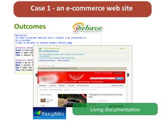 Case	
  1	
  -­‐	
  an	
  e-­‐commerce	
  web	
  site
Outcomes
Living	
  documenta;on
 