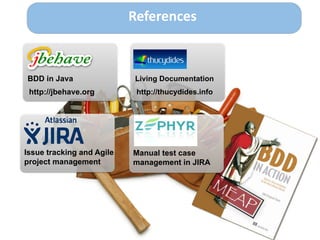 References
http://jbehave.org
BDD in Java
http://thucydides.info
Living Documentation
Issue tracking and Agile
project management
Manual test case
management in JIRA
 