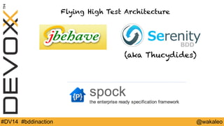 Flying High Test Architecture 
(aka Thucydides) 
#DV14 #bddinaction @wakaleo 
 