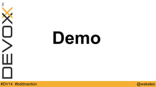 Demo 
#DV14 #bddinaction @wakaleo 
 