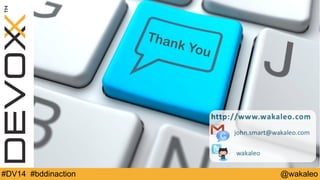 Thank You 
#DV14 #bddinaction @wakaleo 
