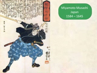 Miyamoto 
Musashi 
Japan 
1584 
– 
1645 
 