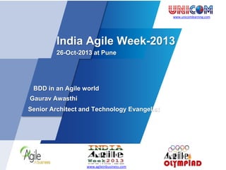 www.unicomlearning.com

India Agile Week-2013
26-Oct-2013 at Pune

BDD in an Agile world
Gaurav Awasthi
Senior Architect and Technology Evangelist

www.agileinbusiness.com

 