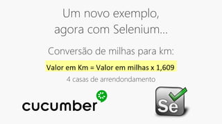 Um novo exemplo,
agora com Selenium...
4 casas de arrendondamento
Conversão de milhas para km:
 