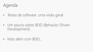 Agenda
• Testes de software: uma visão geral
• Um pouco sobre BDD (Behavior-Driven
Development)
• Indo além com BDD...
 