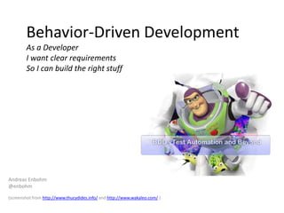 Behavior-Driven Development
As a Developer
I want clear requirements
So I can build the right stuff

Andreas Enbohm
@enbohm
(screenshot from http://www.thucydides.info/ and http://www.wakaleo.com/ )

 