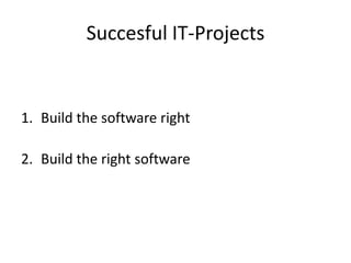 Succesful IT-Projects

1. Build the software right

2. Build the right software

 