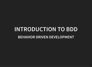 INTRODUCTION TO BDDINTRODUCTION TO BDD
BEHAVIOR DRIVEN DEVELOPMENTBEHAVIOR DRIVEN DEVELOPMENT
1
 