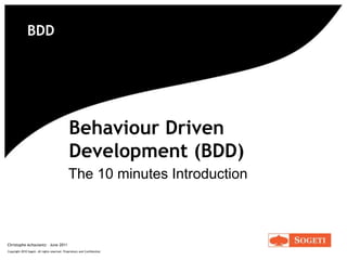 BDD Behaviour Driven Development (BDD) The 10 minutes Introduction Christophe Achouiantz – June 2011 