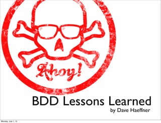 BDD Lessons Learned
by Dave Haeffner
Monday, July 1, 13
 